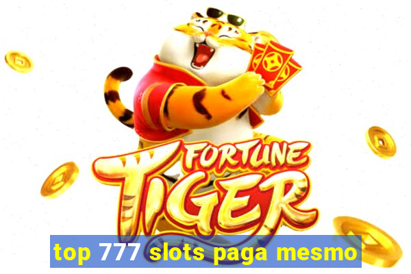 top 777 slots paga mesmo